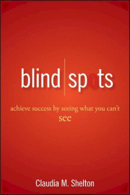 Claudia Shelton - Blind Spots: Achieve Success by Seeing What You Can´t See - 9780470042250 - V9780470042250