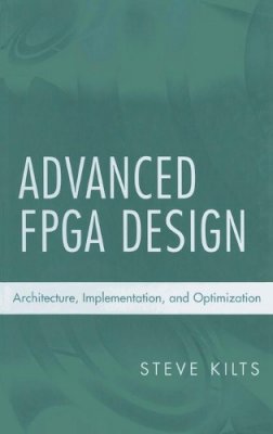 Steve Kilts - Advanced FPGA Design: Architecture, Implementation, and Optimization - 9780470054376 - V9780470054376