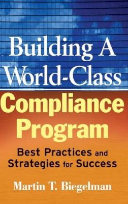 Martin T. Biegelman - Building a World-Class Compliance Program: Best Practices and Strategies for Success - 9780470114780 - V9780470114780