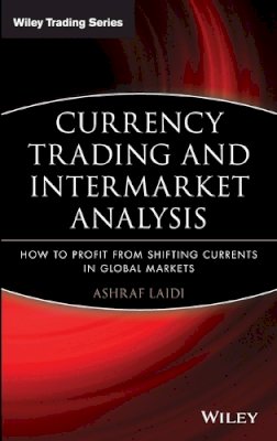 Ashraf Laïdi - Currency Trading and Intermarket Analysis: How to Profit from the Shifting Currents in Global Markets (Wiley Trading) - 9780470226230 - V9780470226230