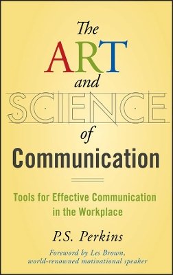 P. S. Perkins - The Art and Science of Communication: Tools for Effective Communication in the Workplace - 9780470247594 - V9780470247594