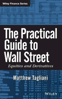 Matthew Tagliani - The Practical Guide to Wall Street: Equities and Derivatives (Wiley Finance) - 9780470383728 - V9780470383728