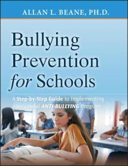 Allan L. Beane - Bullying Prevention for Schools: A Step-by-Step Guide to Implementing a Successful Anti-Bullying Program - 9780470407011 - V9780470407011