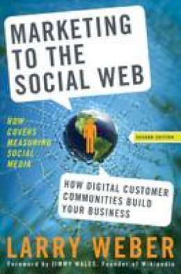 Larry Weber - Marketing to the Social Web: How Digital Customer Communities Build Your Business - 9780470410974 - V9780470410974