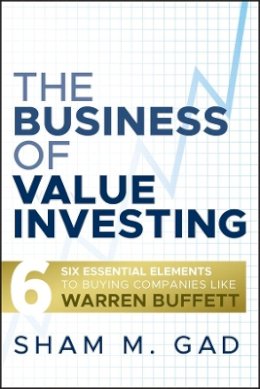 Sham M. Gad - The Business of Value Investing: Six Essential Elements to Buying Companies Like Warren Buffett - 9780470444481 - V9780470444481