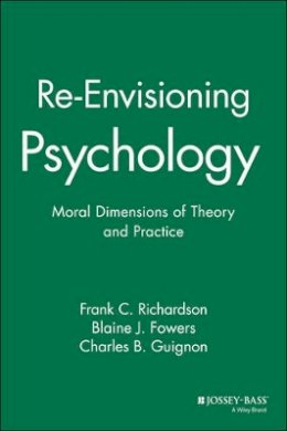 Frank C. Richardson - Re-Envisioning Psychology: Moral Dimensions of Theory and Practice - 9780470447635 - V9780470447635