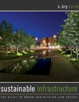 S. Bry Sarte - Sustainable Infrastructure: The Guide to Green Engineering and Design - 9780470453612 - V9780470453612