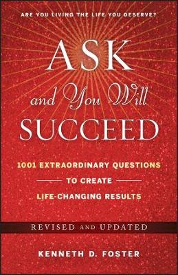 Ken D. Foster - Ask and You Will Succeed: 1001 Extraordinary Questions to Create Life-Changing Results - 9780470455937 - V9780470455937