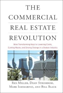 Miller, Rex; Strombom, Dean; Iammarino, Mark; Black, Bill - The Commercial Real Estate Revolution. Nine Transforming Keys to Lowering Costs, Cutting Waste, and Driving Change in a Broken Industry.  - 9780470457467 - V9780470457467