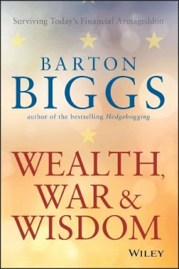 Barton Biggs - Wealth, War and Wisdom - 9780470474792 - V9780470474792