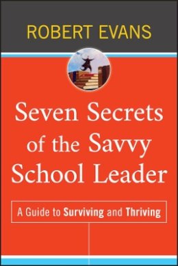 Robert Evans - Seven Secrets of the Savvy School Leader: A Guide to Surviving and Thriving - 9780470507322 - V9780470507322