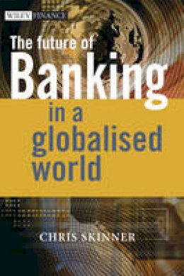 Chris Skinner - The Future of Banking: In a Globalised World - 9780470510346 - V9780470510346