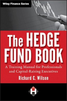 Richard C. Wilson - The Hedge Fund Book: A Training Manual for Professionals and Capital-Raising Executives - 9780470520635 - V9780470520635