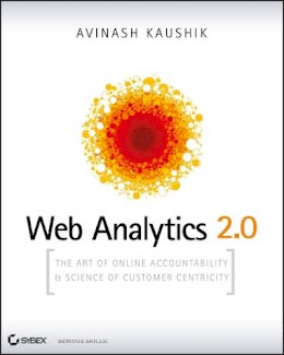 Avinash Kaushik - Web Analytics 2.0: The Art of Online Accountability and Science of Customer Centricity - 9780470529393 - V9780470529393