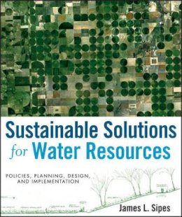 James L. Sipes - Sustainable Solutions for Water Resources: Policies, Planning, Design, and Implementation - 9780470529621 - V9780470529621