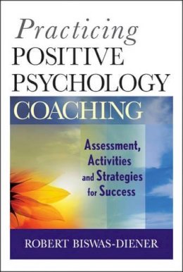 Robert Biswas-Diener - Practicing Positive Psychology Coaching: Assessment, Activities and Strategies for Success - 9780470536766 - V9780470536766