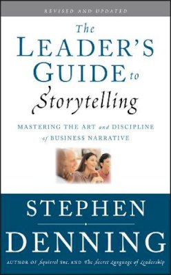 Stephen Denning - The Leader´s Guide to Storytelling: Mastering the Art and Discipline of Business Narrative - 9780470548677 - V9780470548677