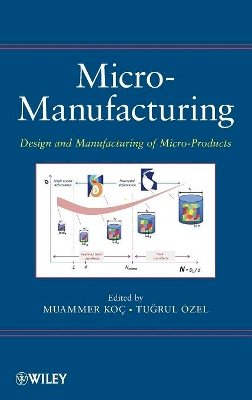 Muammer Koc - Micro-Manufacturing: Design and Manufacturing of Micro-Products - 9780470556443 - V9780470556443
