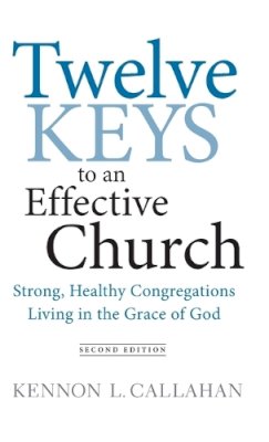 Kennon L. Callahan - Twelve Keys to an Effective Church: Strong, Healthy Congregations Living in the Grace of God - 9780470559291 - V9780470559291