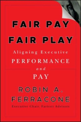 Robin A. Ferracone - Fair Pay, Fair Play: Aligning Executive Performance and Pay - 9780470571057 - V9780470571057