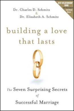 Charles D. Schmitz - Building a Love that Lasts: The Seven Surprising Secrets of Successful Marriage - 9780470571545 - V9780470571545