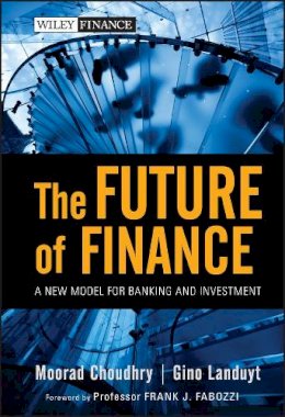 Moorad Choudhry - The Future of Finance: A New Model for Banking and Investment - 9780470572290 - V9780470572290