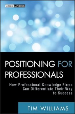 Tim Williams - Positioning for Professionals: How Professional Knowledge Firms Can Differentiate Their Way to Success - 9780470587157 - V9780470587157