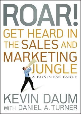 Kevin Daum - Roar! Get Heard in the Sales and Marketing Jungle: A Business Fable - 9780470598795 - V9780470598795