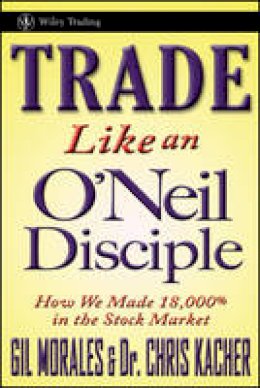 Gil Morales - Trade Like an O´Neil Disciple: How We Made Over 18,000% in the Stock Market - 9780470616536 - V9780470616536