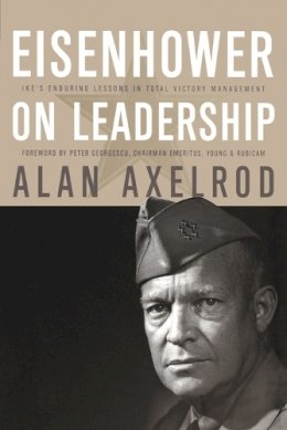 Alan Axelrod - Eisenhower on Leadership: Ike´s Enduring Lessons in Total Victory Management - 9780470626917 - V9780470626917