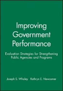 Joseph S. Wholey - Improving Government Performance: Evaluation Strategies for Strengthening Public Agencies and Programs - 9780470631126 - V9780470631126