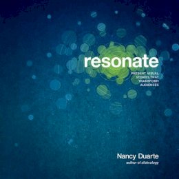 Nancy Duarte - Resonate: Present Visual Stories that Transform Audiences - 9780470632017 - V9780470632017