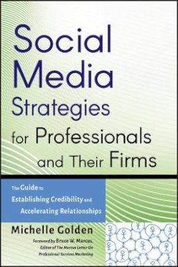 Michelle Golden - Social Media Strategies for Professionals and Their Firms: The Guide to Establishing Credibility and Accelerating Relationships - 9780470633106 - V9780470633106