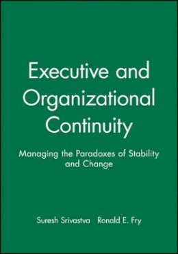 Suresh Srivastva - Executive and Organizational Continuity: Managing the Paradoxes of Stability and Change - 9780470639474 - V9780470639474