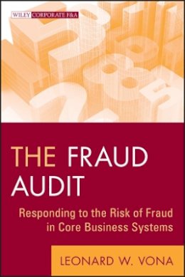 Leonard W. Vona - The Fraud Audit: Responding to the Risk of Fraud in Core Business Systems - 9780470647264 - V9780470647264