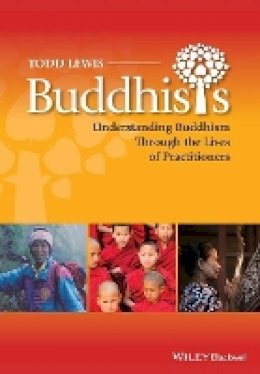 Todd Lewis - Buddhists: Understanding Buddhism Through the Lives of Practitioners - 9780470658185 - V9780470658185