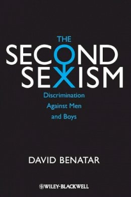 David Benatar - The Second Sexism: Discrimination Against Men and Boys - 9780470674512 - V9780470674512