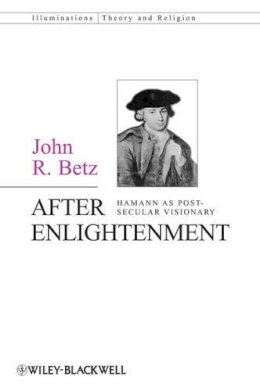 John R. Betz - After Enlightenment: The Post-Secular Vision of J. G. Hamann - 9780470674925 - V9780470674925