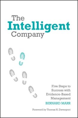 Bernard Marr - The Intelligent Company: Five Steps to Success with Evidence-Based Management - 9780470685952 - V9780470685952