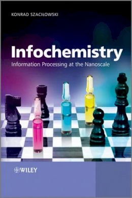 Konrad Szacilowski - Infochemistry: Information Processing at the Nanoscale - 9780470710722 - V9780470710722