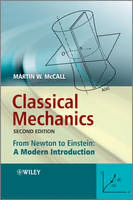 Martin W. McCall - Classical Mechanics: From Newton to Einstein: A Modern Introduction - 9780470715727 - V9780470715727