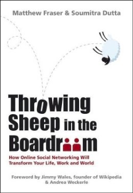 Matthew Fraser - Throwing Sheep in the Boardroom: How Online Social Networking Will Transform Your Life, Work and World - 9780470740149 - V9780470740149