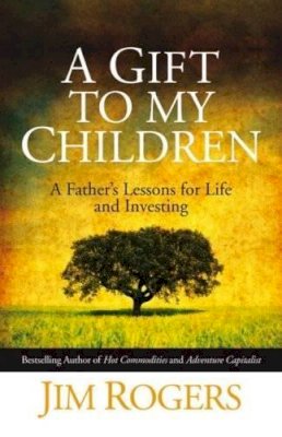 Jim Rogers - A Gift to my Children: A Father´s Lessons for Life and Investing - 9780470742686 - V9780470742686