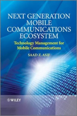 Saad Z. Asif - Next Generation Mobile Communications Ecosystem: Technology Management for Mobile Communications - 9780470747469 - V9780470747469