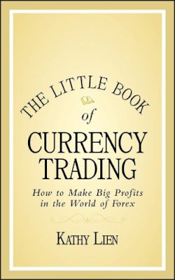 Kathy Lien - The Little Book of Currency Trading: How to Make Big Profits in the World of Forex - 9780470770351 - V9780470770351