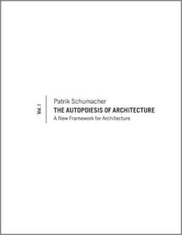 Patrik Schumacher - The Autopoiesis of Architecture, Volume I: A New Framework for Architecture - 9780470772997 - V9780470772997