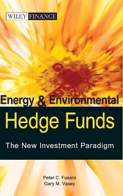 Peter C. Fusaro - Energy And Environmental Hedge Funds: The New Investment Paradigm - 9780470821985 - V9780470821985