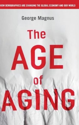 George Magnus - The Age of Aging: How Demographics are Changing the Global Economy and Our World - 9780470822913 - V9780470822913