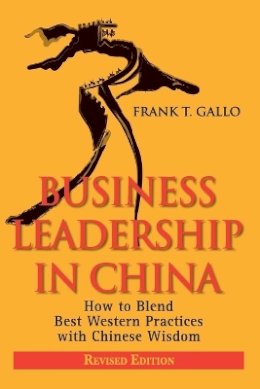 Frank T. Gallo - Business Leadership in China: How to Blend Best Western Practices with Chinese Wisdom - 9780470827307 - V9780470827307