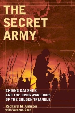 Richard Michael Gibson - The Secret Army: Chiang Kai-shek and the Drug Warlords of the Golden Triangle - 9780470830185 - V9780470830185